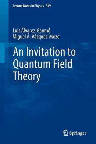 An Invitation to Quantum Field Theory (Lecture Notes in Physics, Vol. 839)