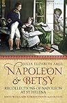 Napoleon & Betsy: Recollections of the Emperor Napoleon on St Helena