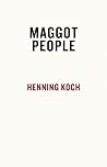 The Maggot People by Henning Koch