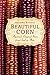 Beautiful Corn: America's Original Grain from Seed to Plate