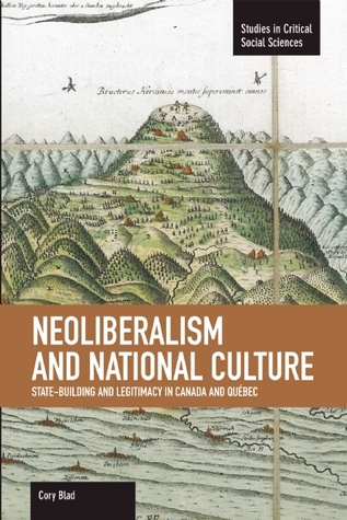 Neoliberalism and National Culture: State-Building and Legitimacy in Canada and Québec (Studies in Critical Social Sciences)