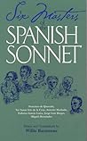 Six Masters of the Spanish Sonnet: Francisco de Quevedo, Sor Juana Ines de la Cruz, Antonio Machado, Federico Garcia Lorca, Jorge Luis Borges, Miguel Hernandez