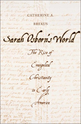Sarah Osborn's World: The Rise of Evangelical Christianity in Early America (New Directions in Narrative History)