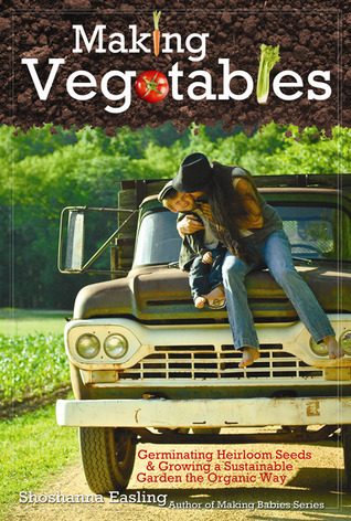 Making Vegetables: Germinating Heirloom Seeds & Growing the Organic Way: 1 (Paperback)