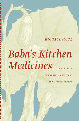 Baba's Kitchen Medicines: Folk Remedies of Ukranian Settlers in Western Canada
