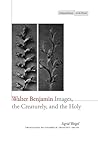 Walter Benjamin: Images, the Creaturely, and the Holy (Cultural Memory in the Present) Walter Benjamin: Images, the Creaturely, and the Holy (Cultural Memory in the Present)