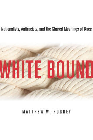 White Bound: Nationalists, Antiracists, and the Shared Meanings of Race (Paperback)
