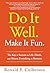 Do It Well. Make It Fun.: T...