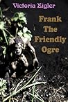 Frank The Friendly Ogre