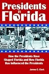 Presidents in Florida: How the Presidents Have Shaped Florida and How Florida Has Influenced the Presidents