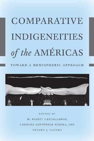 Comparative Indigeneities of the Américas: Toward a Hemispheric Approach (Critical Issues in Indigenous Studies)