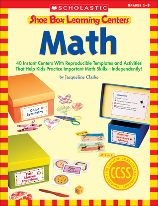 Shoe Box Learning Centers: Math: 40 Instant Centers With Reproducible Templates and Activities That Help Kids Practice Important Math Skills Independently!