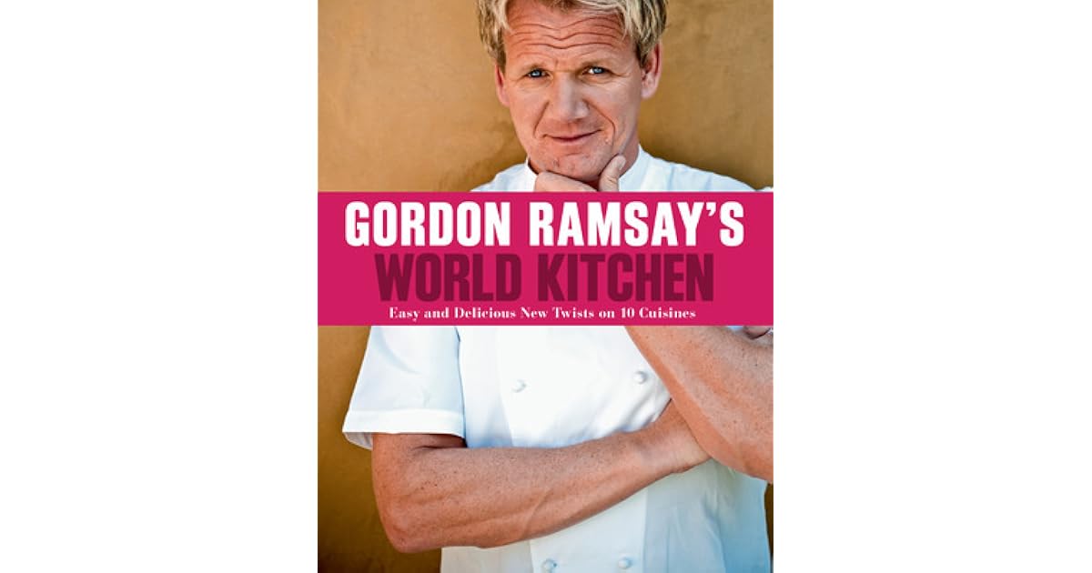 Gordon Ramsay's World Kitchen Easy and Delicious New Twists on 10