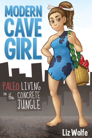 Modern Cave Girl: Paleo Living in The Concrete Jungle