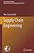 Supply Chain Engineering (International Series in Operations Research & Management Science, 161)