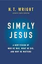 Simply Jesus: A New Vision of Who He Was, What He Did, and Why He Matters – An Exploration of the Disturbing, Urgent, and Breathtaking Message of Christ