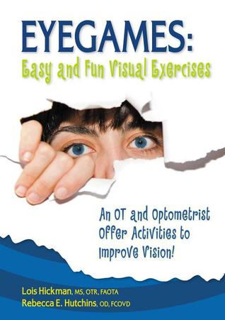 pdf download Eyegames: Easy and Fun Visual Exercises: An OT and Optometrist Offer Activities to Enhance Vision!