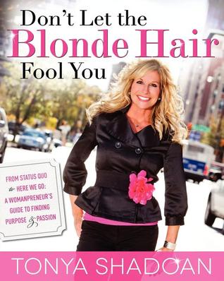 Don't Let the Blonde Hair Fool You: From Status Quo to Here We Go: a Womanpreneur's Guide to Finding Purpose & Passion