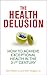 The Health Delusion: How to...