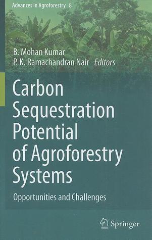 Carbon Sequestration Potential of Agroforestry Systems: Opportunities and Challenges (Advances in Agroforestry, 8)