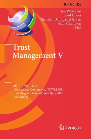 Trust Management V: 5th IFIP WG 11.11 International Conference, IFIPTM 2011, Copenhagen, Denmark, June 29 - July 1, 2011, Proceedings (IFIP Advances in Information and Communication Technology, 358)