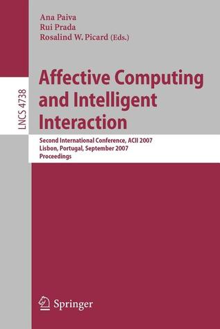 Affective Computing and Intelligent Interaction: Second International Conference, Acii 2007, Lisbon, Portugal, September 12-14, 2007, Proceedings
