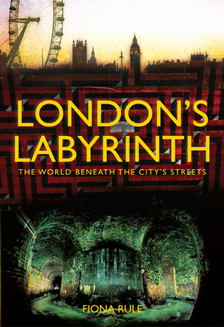 London's Labyrinth: The World Beneath the City's Streets