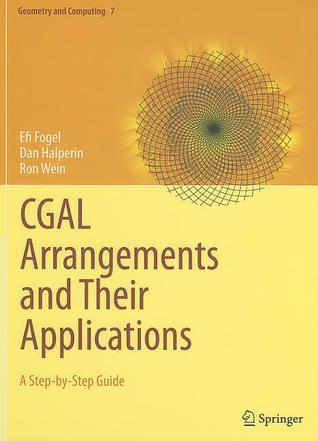 CGAL Arrangements and Their Applications: A Step-by-Step Guide (Geometry and Computing, 7)