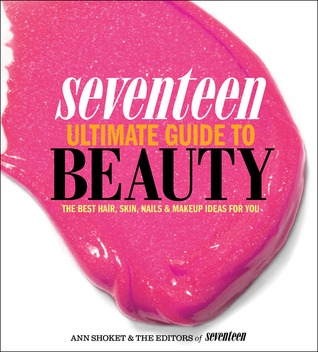 Seventeen Ultimate Guide to Beauty: The Best Hair, Skin, Nails & Makeup Ideas For You (Paperback)