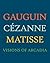 Gauguin, Cézanne, Matisse: Visions of Arcadia