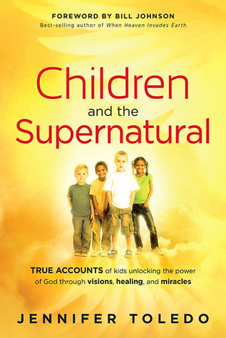 Children and the Supernatural: True Accounts of Kids Unlocking the Power of God through Visions, Healing, and Miracles (Paperback)