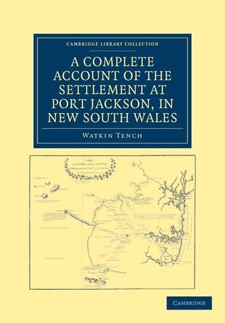 A Complete Account of the Settlement at Port Jackson, in New South Wales: Including an Accurate Description of the Situation of the Colony, of the ... Library Collection - History of Oceania)