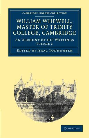 William Whewell, D.D., Master of Trinity College, Cambridge: An Account of his Writings; with Selections from his Literary and Scientific Correspondence (Cambridge Library Collection - Cambridge)