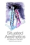 Situated Aesthetics: Art Beyond the Skin Situated Aesthetics: Art Beyond the Skin