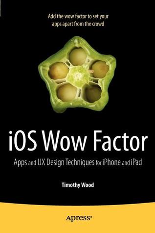 iOS Wow Factor: UX Design Techniques for iPhone and iPad