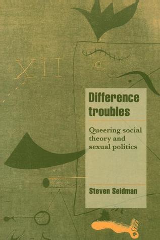 Difference Troubles: Queering Social Theory and Sexual Politics