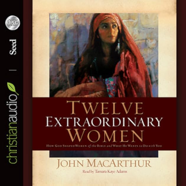 Twelve Extraordinary Women: How God Shaped Women of the Bible, and What He Wants to Do with You
