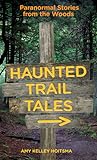 Haunted Trail Tales: Paranormal Stories From The Woods