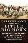 Deliverance from the Little Big Horn: Doctor Henry Porter and Custer's Seventh Cavalry Deliverance from the Little Big Horn: Doctor Henry Porter and Custer's Seventh Cavalry