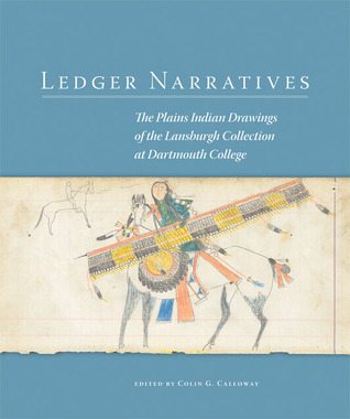Ledger Narratives: The Plains Indian Drawings in the Mark Lansburgh Collection at Dartmouth College (Volume 6) (New Directions in Native American Studies Series)