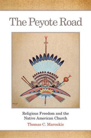 The Peyote Road: Religious Freedom and the Native American Church (Volume 265) (The Civilization of the American Indian Series)
