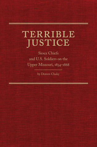 Terrible Justice: Sioux Chiefs and U.S. Soldiers on the Upper Missouri, 1854–1868 (Hardcover)