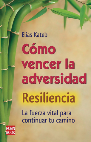 Cómo vencer la adversidad: Resiliencia: La fuerza vital para continuar tu camino (Spanish Edition)