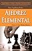 Ajedrez elemental: Ajedrez para principiantes por los grandes maestros (Spanish Edition)