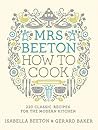 Mrs Beeton's How to Cook: 220 Classic Recipes for the Modern Kitchen