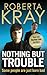 Nothing But Trouble by Roberta Kray