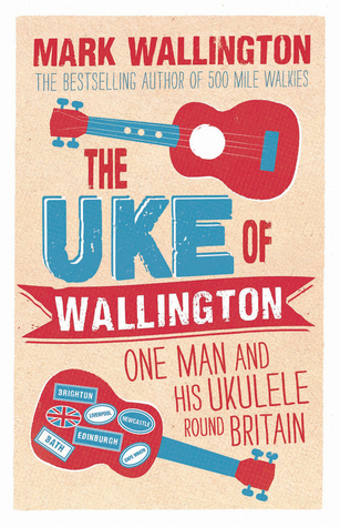 The Uke of Wallington: One Man and his Ukulele round Britain