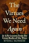 The Virtues We Need Again: 21 Life Lessons from the Great Books of the West The Virtues We Need Again: 21 Life Lessons from the Great Books of the West