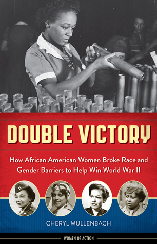 Double Victory: How African American Women Broke Race and Gender Barriers to Help Win World War II (2) (Women of Action)