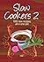 Slow Cookers 2: 100 New Recipes, All in One Pot (Easy Eats)